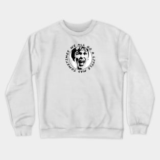 We All Go A Little Mad Sometimes Crewneck Sweatshirt